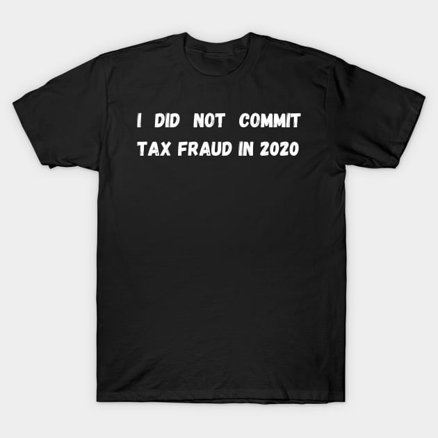 I did not commit tax fraud in 2020 T-Shirt by mdr design